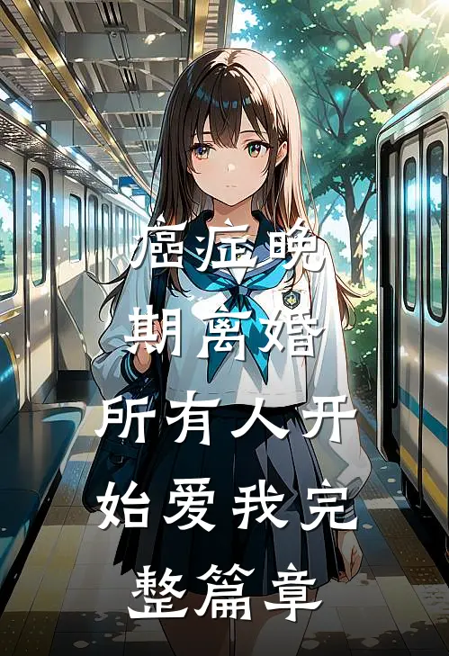 癌症晚期离婚，所有人开始爱我完整篇章