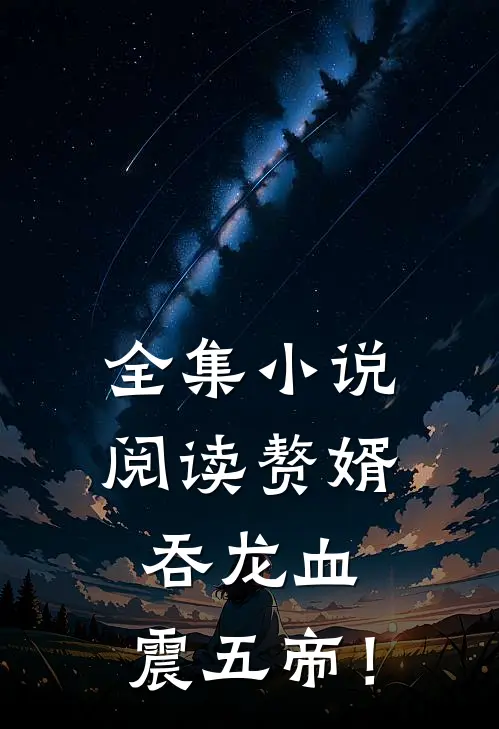 全集小说阅读赘婿：吞龙血，震五帝！