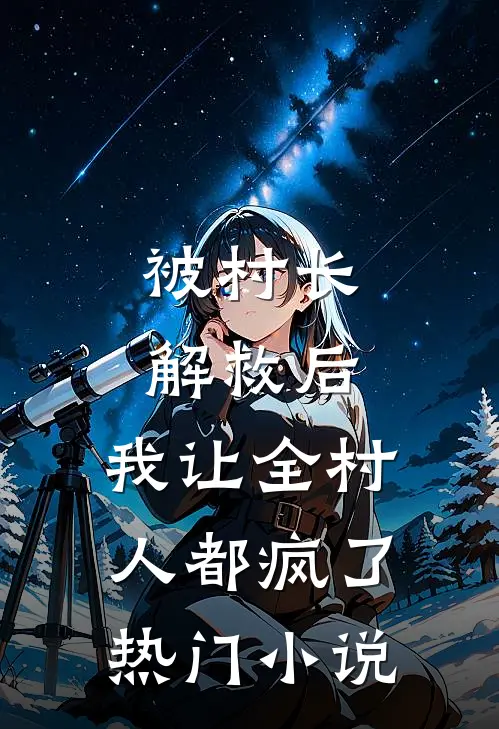 被村长解救后，我让全村人都疯了热门小说