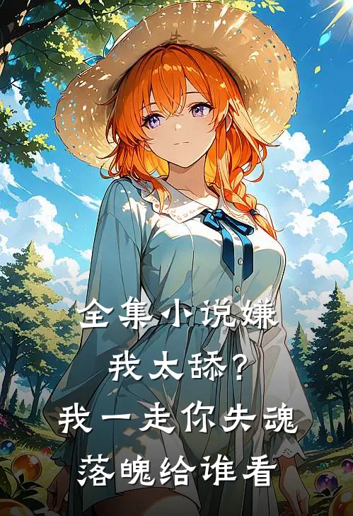 全集小说嫌我太舔？我一走你失魂落魄给谁看