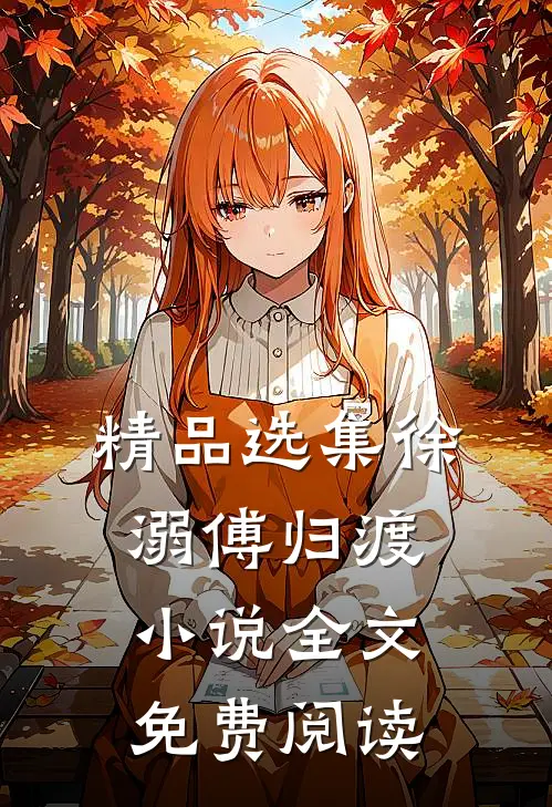 精品选集徐溺傅归渡小说全文免费阅读