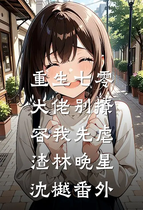 重生七零，大佬别撩，容我先虐渣林晚星沈樾 番外