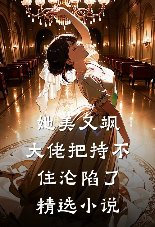 她美又飒，大佬把持不住沦陷了精选小说