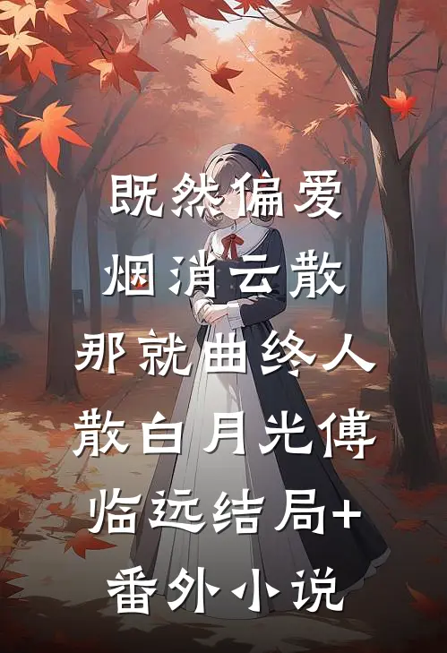 既然偏爱烟消云散，那就曲终人散白月光傅临远结局+番外小说