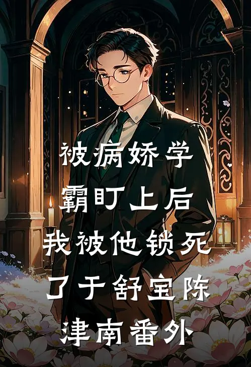 被病娇学霸盯上后，我被他锁死了于舒宝陈津南番外