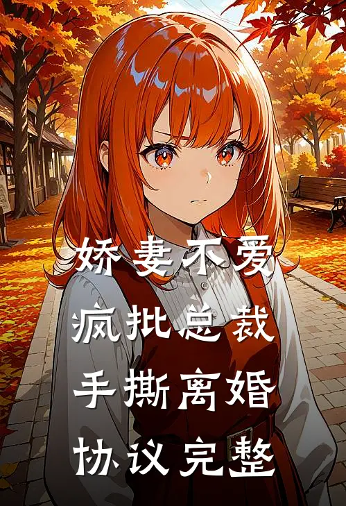 娇妻不爱，疯批总裁手撕离婚协议完整