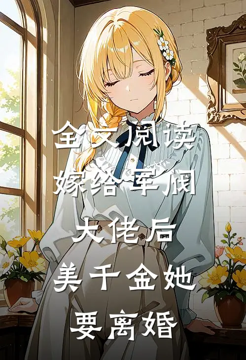 全文阅读嫁给军阀大佬后，美千金她要离婚