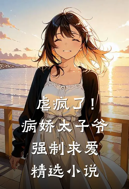 虐疯了！病娇太子爷强制求爱精选小说