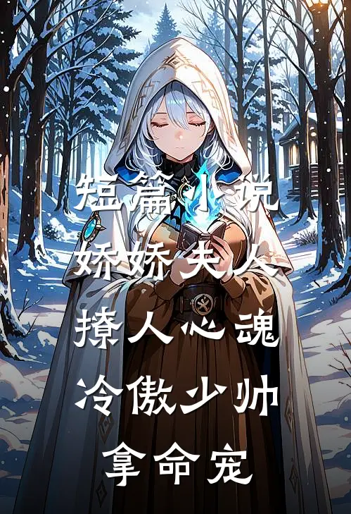 短篇小说娇娇夫人撩人心魂，冷傲少帅拿命宠