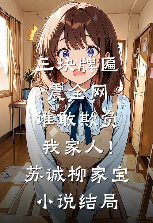 三块牌匾震全网，谁敢欺负我家人！苏诚柳家宝小说结局
