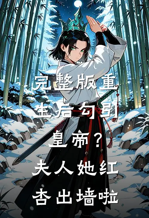 完整版重生后勾引皇帝？夫人她红杏出墙啦