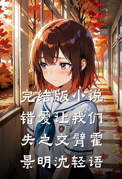 完结版小说错爱让我们失之交臂霍景明沈轻语