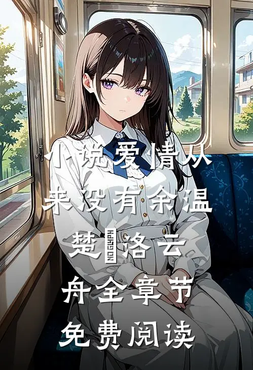 小说爱情从来没有余温楚玥洛云舟全章节免费阅读