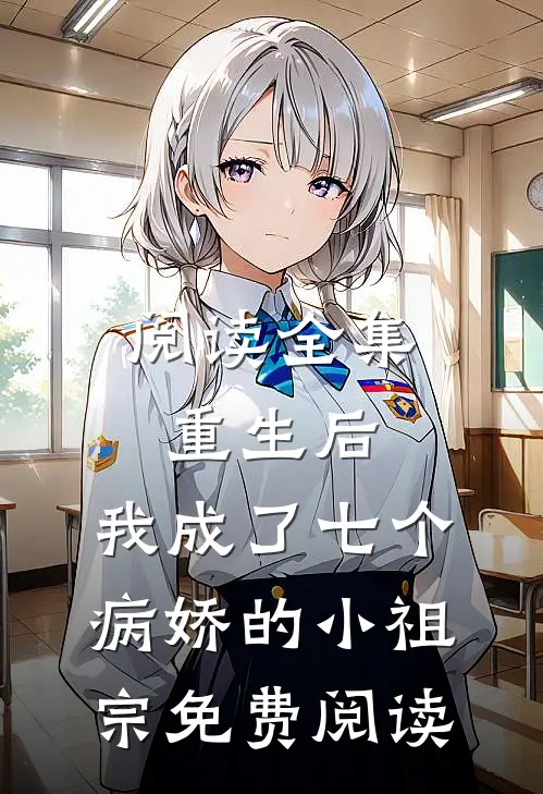 阅读全集重生后,我成了七个病娇的小祖宗免费阅读