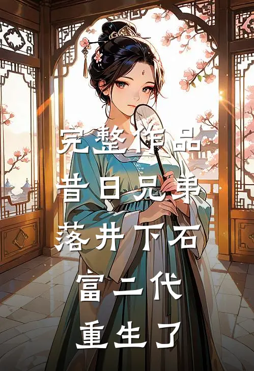 完整作品昔日兄弟落井下石，富二代重生了