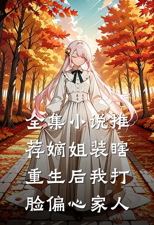 全集小说推荐嫡姐装瞎，重生后我打脸偏心家人