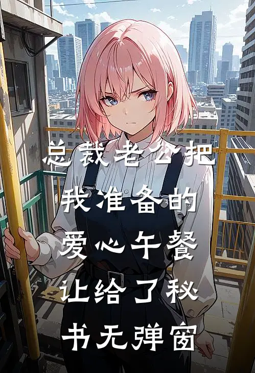 总裁老公把我准备的爱心午餐，让给了秘书无弹窗