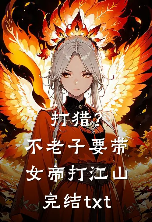 打猎？不，老子要带女帝打江山完结txt