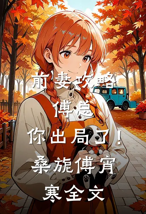 前妻攻略：傅总，你出局了！桑旎傅宵寒全文
