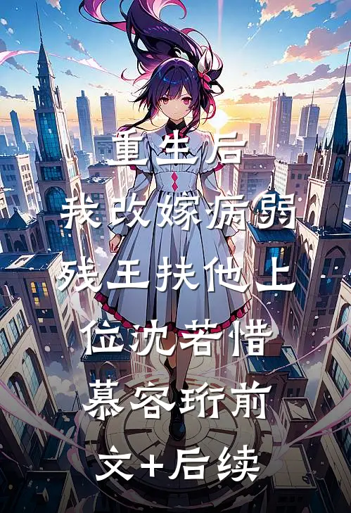 重生后，我改嫁病弱残王扶他上位沈若惜慕容珩前文+后续