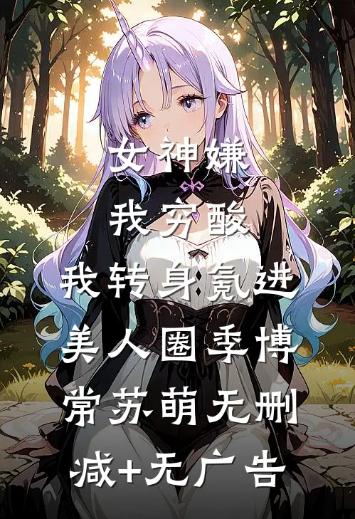 女神嫌我穷酸，我转身氪进美人圈季博常苏萌无删减+无广告