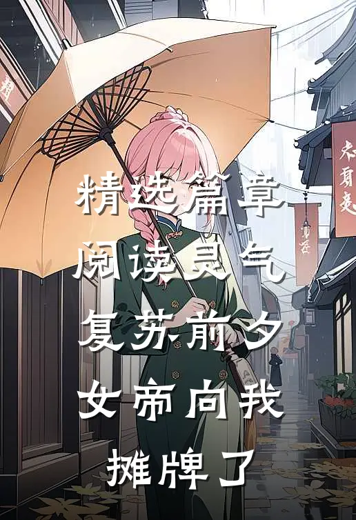 精选篇章阅读灵气复苏前夕，女帝向我摊牌了