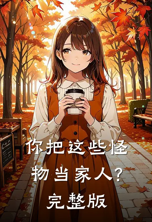 你把这些怪物当家人?完整版