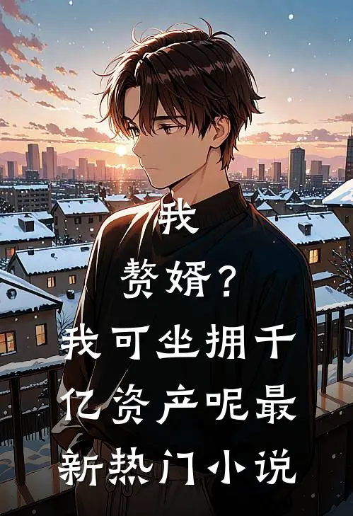 我，赘婿？我可坐拥千亿资产呢最新热门小说