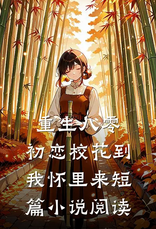重生八零：初恋校花到我怀里来短篇小说阅读