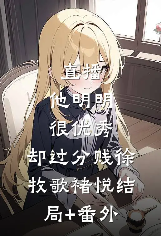 直播：他明明很优秀，却过分贱徐牧歌褚悦结局+番外