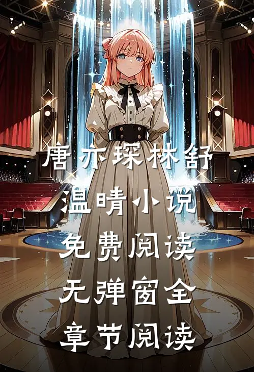 唐亦琛林舒温晴小说免费阅读无弹窗全章节阅读