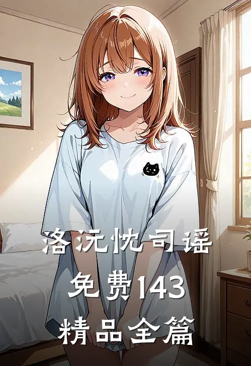 洛沅忱司谣免费143精品全篇