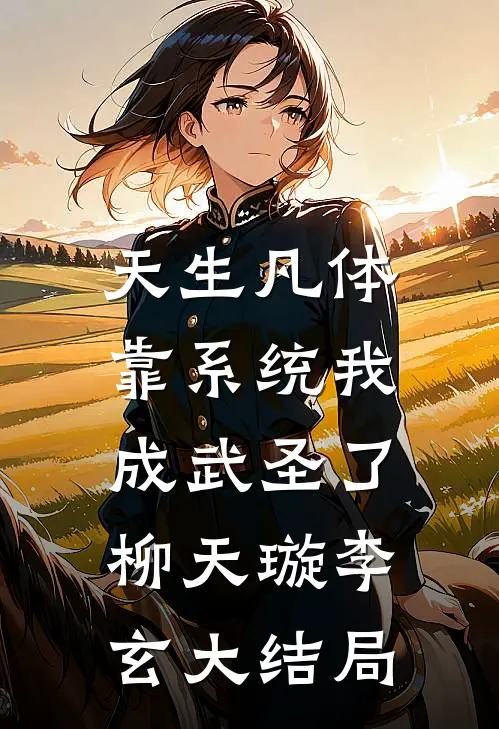 天生凡体，靠系统我成武圣了柳天璇李玄大结局