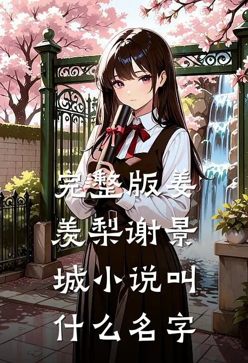 完整版姜羡梨谢景城小说叫什么名字
