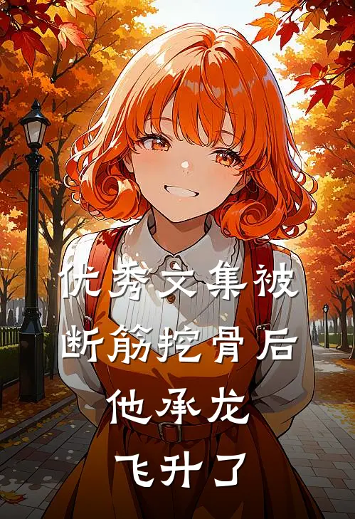优秀文集被断筋挖骨后，他承龙飞升了
