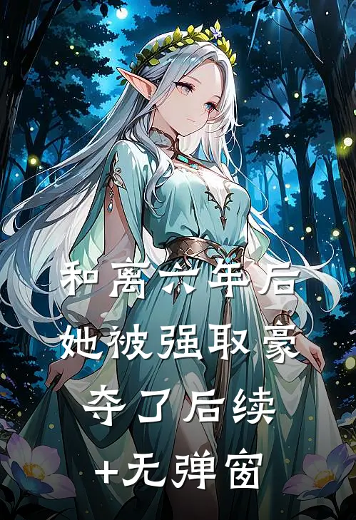 和离六年后，她被强取豪夺了后续+无弹窗