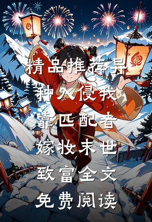 精品推荐异种入侵我靠匹配者嫁妆末世致富全文免费阅读