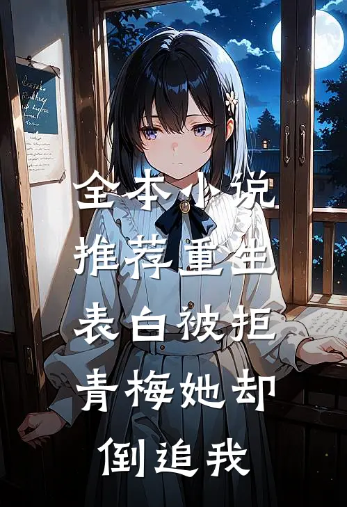 全本小说推荐重生：表白被拒，青梅她却倒追我