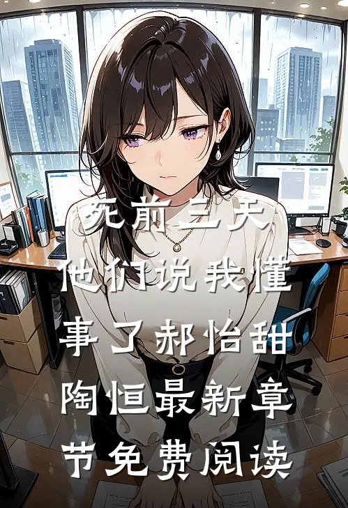 死前三天，他们说我懂事了郝怡甜陶恒最新章节免费阅读