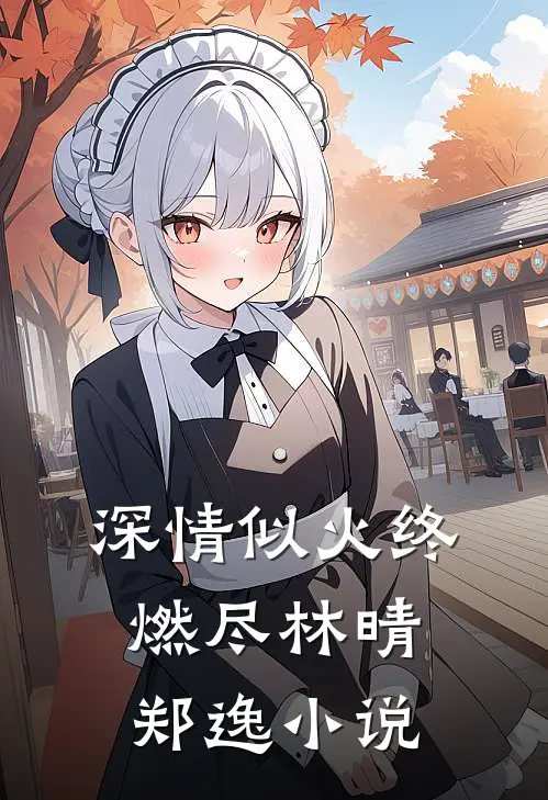 深情似火终燃尽林晴郑逸小说