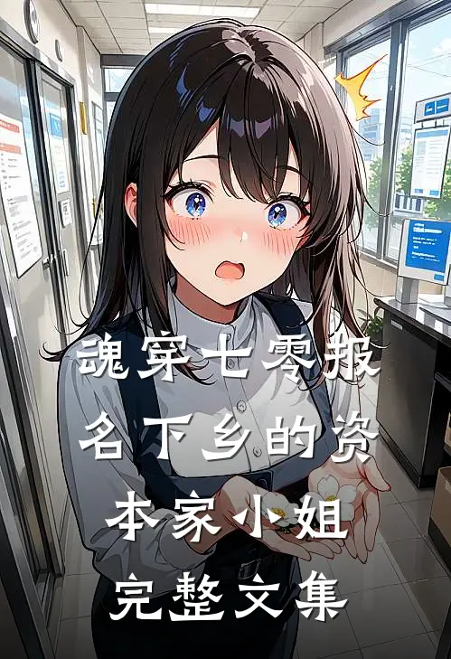 魂穿七零报名下乡的资本家小姐完整文集