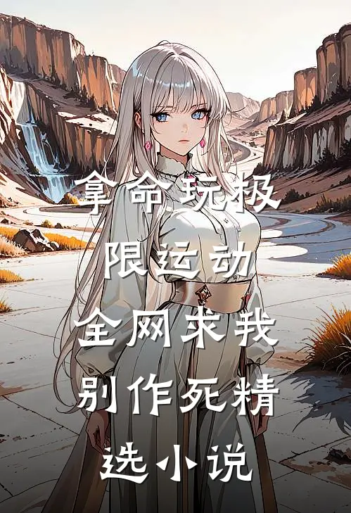 拿命玩极限运动，全网求我别作死精选小说