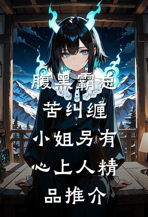 腹黑霸总苦纠缠，小姐另有心上人精品推介