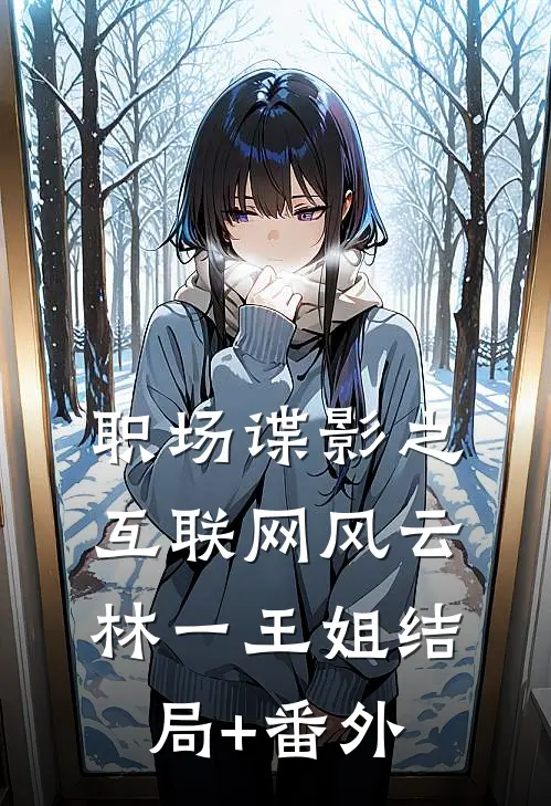 职场谍影之互联网风云林一王姐结局+番外