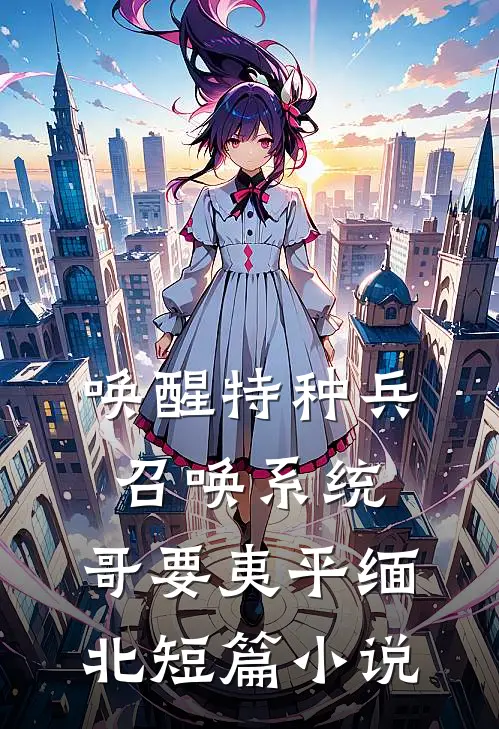 唤醒特种兵召唤系统，哥要夷平缅北短篇小说