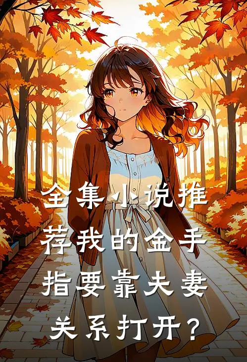 全集小说推荐我的金手指要靠夫妻关系打开？