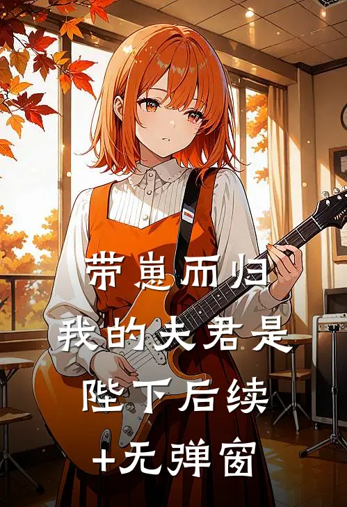 带崽而归，我的夫君是陛下后续+无弹窗