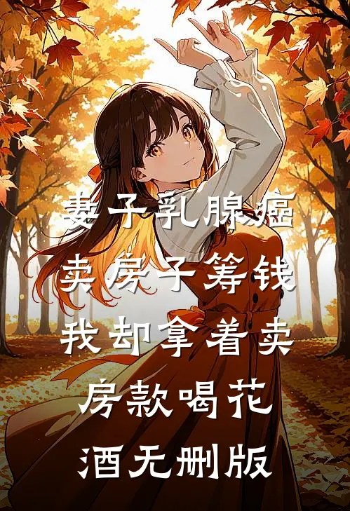 妻子乳腺癌卖房子筹钱，我却拿着卖房款喝花酒无删版
