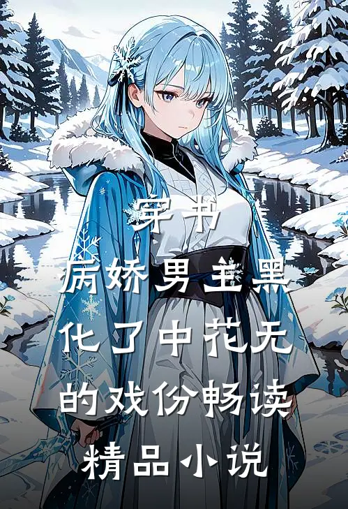 穿书:病娇男主黑化了中花无的戏份畅读精品小说