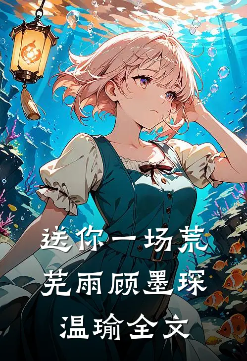 送你一场荒芜雨顾墨琛温瑜全文